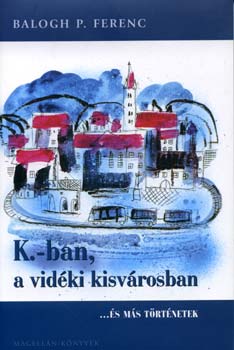 Balogh P. Ferenc - K.-ban, a vidéki kisvárosban