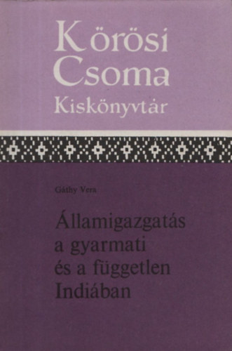 Gáthy Vera - Államigazgatás a gyarmati és a független Indiában (Kőrösi Csoma Kiskönyvtár)