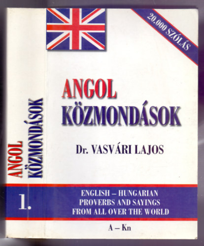 Dr. Vasvri Lajos - Angol-magyar kzmondsok-mondsok az egsz vilgbl (A-Kn) I.ktet /English-Hungarian proverbs - sayings from all over the world/