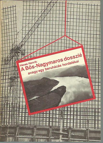 Havas Henrik - A B�s-Nagymaros dosszi� avagy egy beruh�z�s hordal�kai