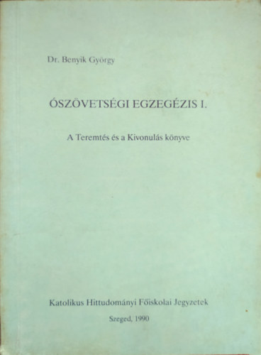 Dr. Benyik Gy�rgy - �sz�vets�gi egzeg�zis I.- A Teremt�s �s a Kivonul�s k�nyve