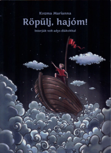 Kozma Marianna - Röpülj, hajóm! - Interjúk volt adys diákokkal.
