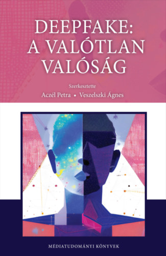 Veszelszki gnes  (Szerk.) Aczl Petra (Szerk.) - Deepfake: a valtlan valsga