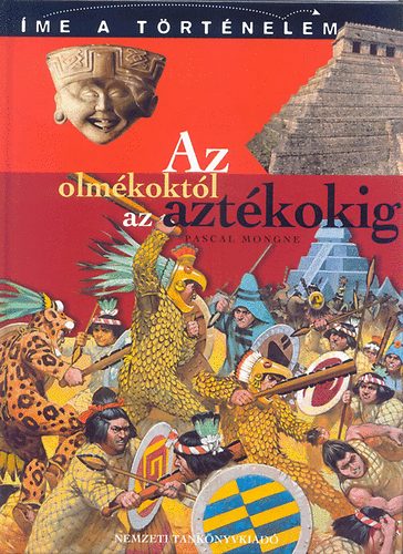 Pascal Mongne - Az olmékoktól az aztékokig - Íme a történelem