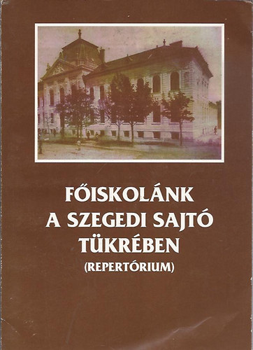 F�iskol�nk a szegedi sajt� t�kr�ben 1928-1993 (Repert�rium)