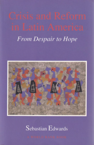 Sebastian Edwards - Crisis and Reform in Latin America - From Despair to Hope