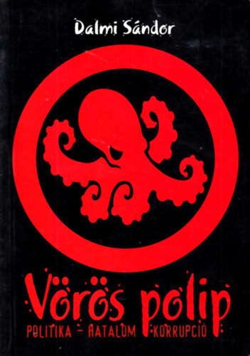 Dalmi Sándor - Vörös polip - Politika, hatalom, korrupció