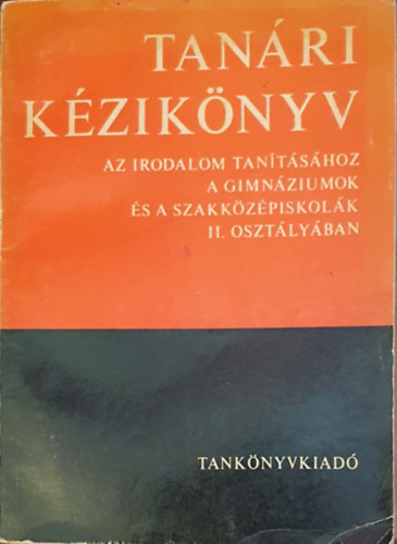 Dr. Makay Gusztáv - Tanári kézikönyv - Az irodalom tanításához a gimnáziumok és a szakközépiskolák II. osztályában