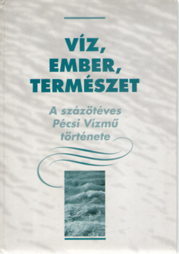 Dr. Szirtes G�bor  (szerk.) - V�z, ember, term�szet - A sz�z�t �ves P�csi V�zm� t�rt�nete