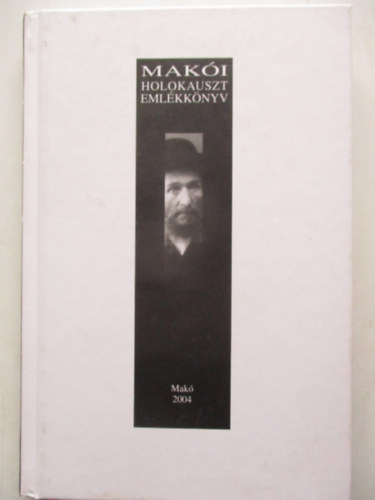 Mak�i holokauszt eml�kk�nyv. A so� 60. �vfordul�j�ra.