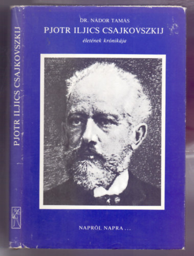Dr. Nádor Tamás - Pjotr Iljics Csajkovszkij életének krónikája (Napról napra...)