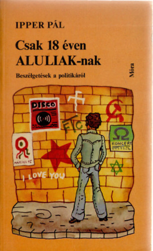 Ipper P�l - Csak 18 �ven ALULIAK-nak (Besz�lget�sek a politik�r�l)