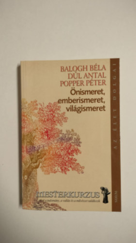 D�l Antal, Popper P�ter Balogh B�la - �nismeret, emberismeret, vil�gismeret - Mesterkurzus ahol a tudom�ny, a vall�s �s a m�v�szet tal�lkozik