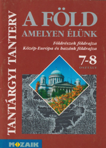 Makdi Mariann - A Fld, amelyen lnk 7-8. vfolyam - TANTRGYI TANTERV A KERETTANTERV ALAPJN KSZL HELYI TANTERVEKHEZ