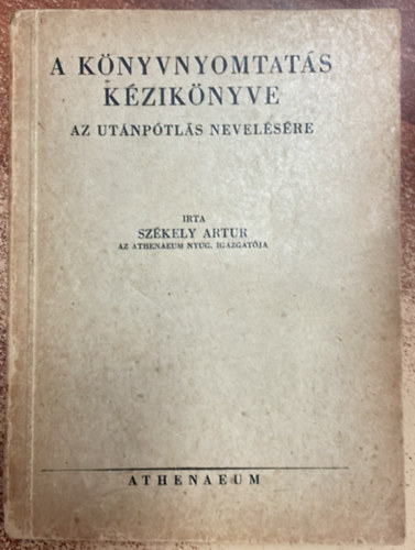 Szkely Artur - A knyvnyomtats kziknyve az utnptls nevelsre