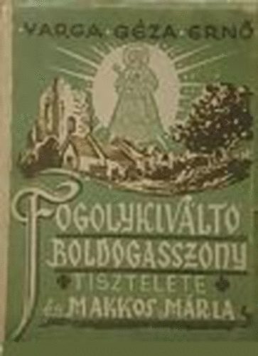 Varga G. Ern - Fogolykivlt boldogasszony tisztelete s Makkos Mria