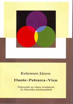 Kelemen Jnos - Dante - Petrarca - Vico (Fejezetek az olasz irodalom s filozfia tr)