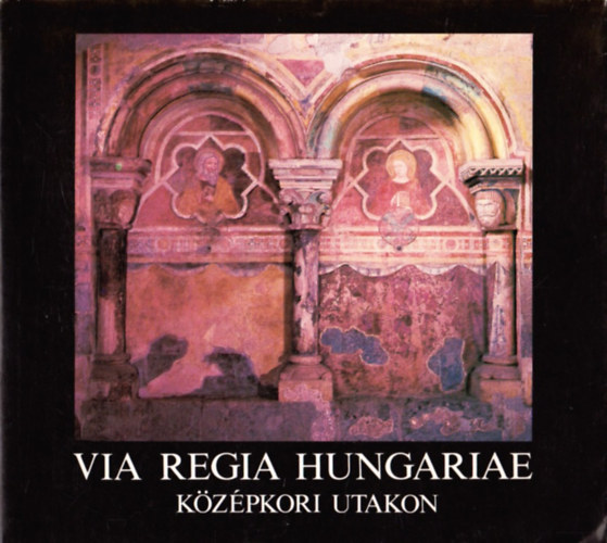 Móser Zoltán - Via Regia Hungariae-Középkori utakon(magyar-angol-német)