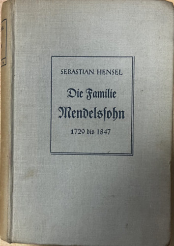 Sebastian Hensel - Die Familie Mendelssohn 1729 bis 1847.