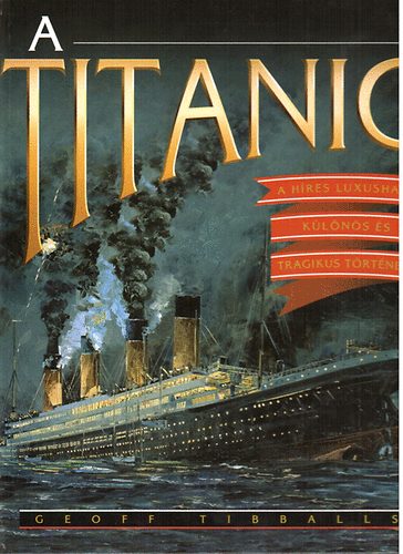 Geoff Tibballs - A Titanic: A hres luxushaj klns s tragikus trtnete