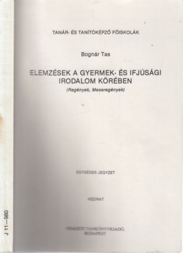 Bogn�r Tas - Elemz�sek a gyermek- �s ifj�s�gi irodalom k�r�ben (Reg�nyek, mesereg�nyek)- K�zirat, egys�ges jegyzet