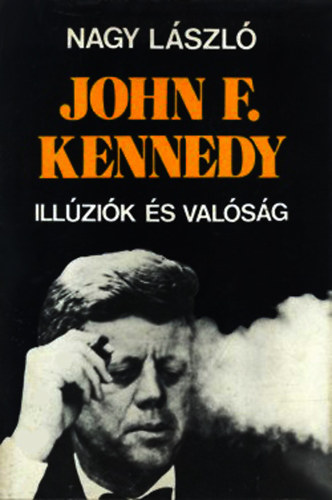 Nagy L�szl� - John F. Kennedy, ill�zi�k �s val�s�g