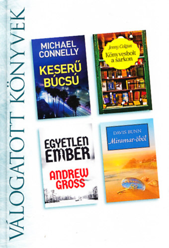 Jenny Colgan, Andrew Gross, Davis Bunn Michael Connelly - Keserű búcsú + Könyvesbolt a sarkon + Egyetlen ember + Miramar-öböl (Reader's Digest válogatott könyvek)