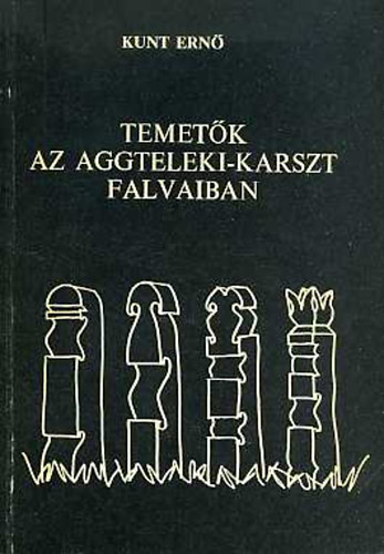 Kunt Ernő - Temetők az Aggteleki-karszt falvaiban