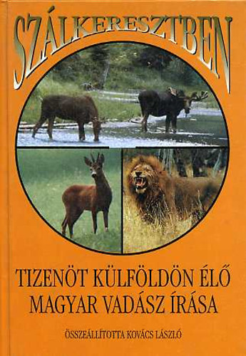 Sz�lkeresztben - Tizen�t k�lf�ld�n �l� magyar vad�sz �r�sa