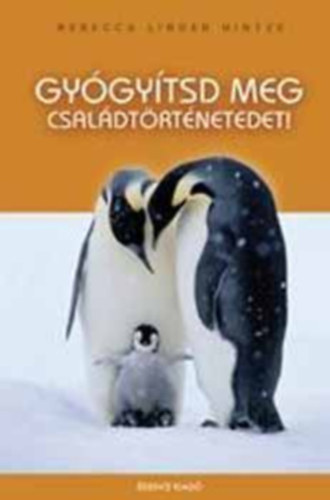 Szerz Rebecca Linder Hintze Szerkeszt Zsolnai Margit Fordt Grbe Angla - Gygytsd meg csaldtrtnetedet!   - Csaldunk gygytsa -  Spiritulis sszekttets