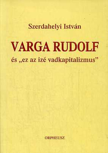 Szerdahelyi Istvn - Varga Rudolf s "ez az iz vadkapitalizmus"