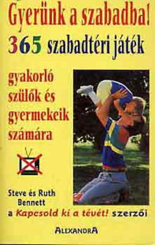 SZERZŐ Steve Bennett Ruth Bennett FORDÍTÓ Radnai Csaba - Gyerünk a szabadba! 365 SZABADTÉRI JÁTÉK GYAKORLÓ SZÜLŐK ÉS GYERMEKEIK SZÁMÁRA (Fekete-fehér illusztrációkkal.)