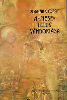 Bodn�r Gy�rgy - A "mese" l�lekv�ndorl�sa (a modern magyar elbesz�l�s sz�let�se)