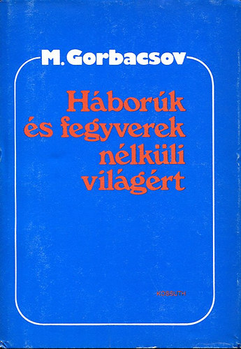 M. Gorbacsov - Hbork s fegyverek nlkli vilgrt