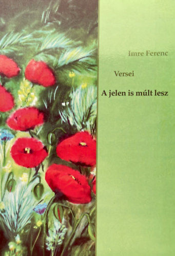 Imre Ferenc - A jelen is mlt lesz (Imre Ferenc versei)