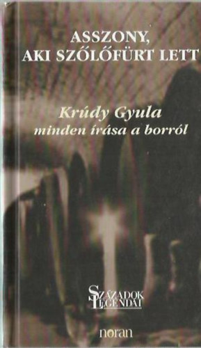 Krúdy Gyula - Asszony aki szőlőfürt lett (Krúdy Gyula minden írása a borról)