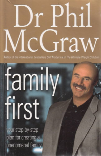Dr. Phil McGraw - Family First: Your Step-by-Step Plan for Creating a Phenomenal Family ("A csal�d az els� - L�p�sr�l l�p�sre a nagyszer� csal�d megteremt�s��rt" angol nyelven)