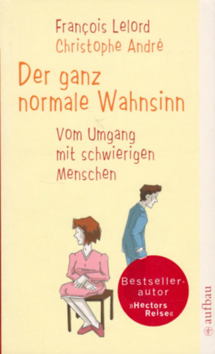 Christophe Andr Francois Lelord - Der ganz normale Wahnsinn: Vom Umgang mit schwierigen Menschen