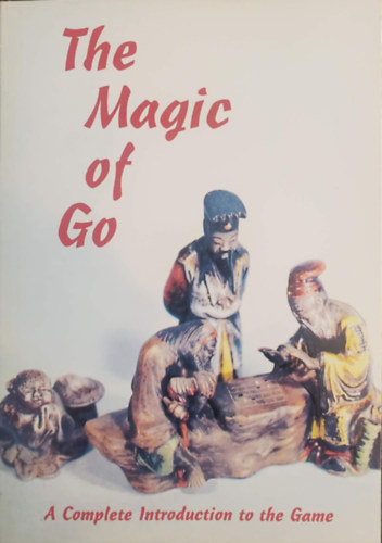 The Magic of Go: A Complete Introduction to the Game