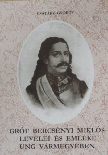 Csat�ry Gy�rgy - Gr�f Bercs�nyi Mikl�s levelei �s eml�ke Ung v�rmegy�ben