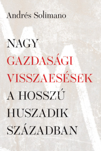 Andrs Solimano - Nagy gazdasgi visszaessek a hossz huszadik szzadban