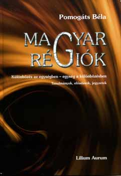 Pomogáts Béla - Magyar régiók - Különbözés az egységben - egység a különbözésben
