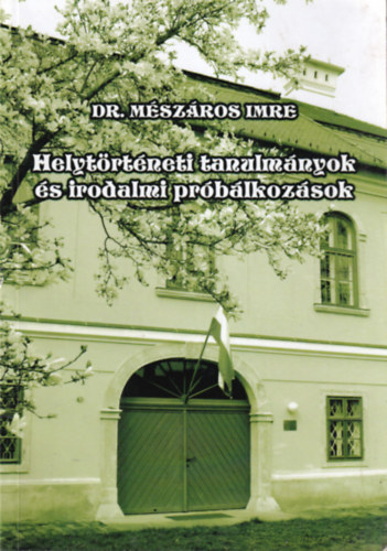 Dr. Mészáros Imre - Helytörténeti tanulmányok és irodalmi próbálkozások