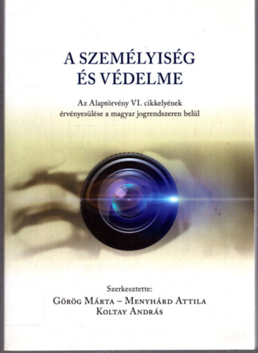 Görög Márta - Menyhárd Attila - Koltay András - A személyiség és védelme - Az Alaptörvény VI. cikkelyének érvényesülése a magyar jogrendszeren belül