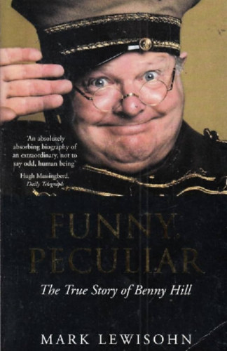 Mark Lewisohn - Funny, Peculiar - The True Story of Benny Hill