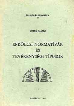 Veres L�szl� - Erk�lcsi normat�v�k �s tev�kenys�gi t�pusok (folkl�r �s etnogr�fia 15)