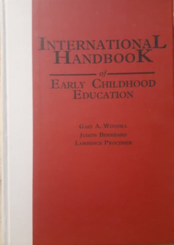 Judith Bernhard, Lawrence Proncher Gary A. Woodill - International Handbook of Early Childhood Education (A gyermeknevelés nemzetközi kézikönyve)