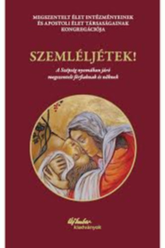 Szemléljétek! - A Szépség nyomában járó megszentelt férfiaknak és nőknek