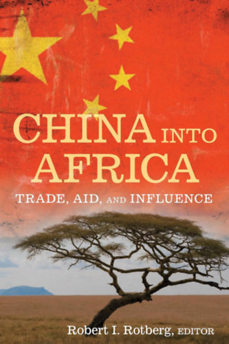 Robert I. Rotberg  (szerk.) - China into Africa: Trade, Aid, and Influence