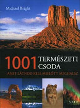 Michael Bright - 1001 termszeti csoda - Amit ltnod kell, mieltt meghalsz